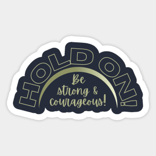 Hold on! Be strong & courageous! Sticker